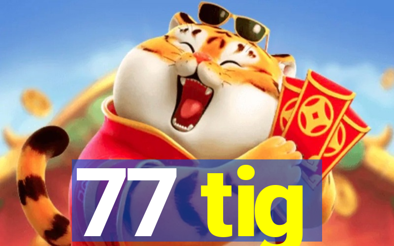 77 tig